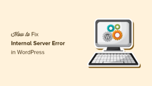 How to Fix the 500 Internal Server Error in WordPress (with Video)