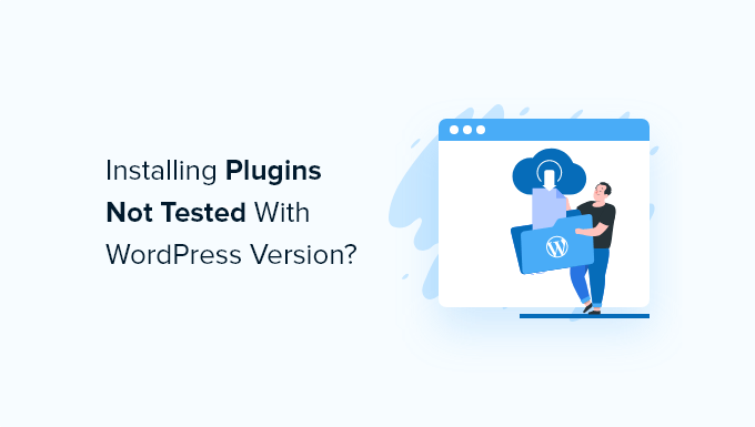 Should You Install Plugins Not Tested With Your WordPress Version?