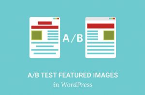 How To A/B Split Test Featured Images In WordPress