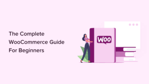 WooCommerce Made Simple: A Step-by-Step Tutorial [+ Resources]