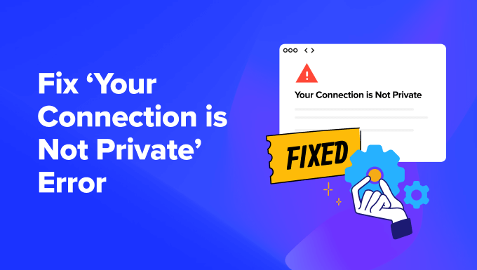 Fix Your Connection is Not Private Error (Site Owners Guide)