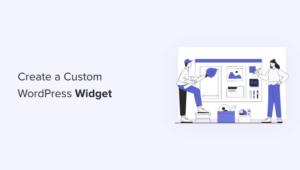 How To Create A Custom WordPress Widget (Step By Step)