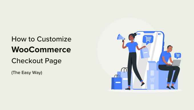 How to Customize WooCommerce Checkout Page: Easy Way