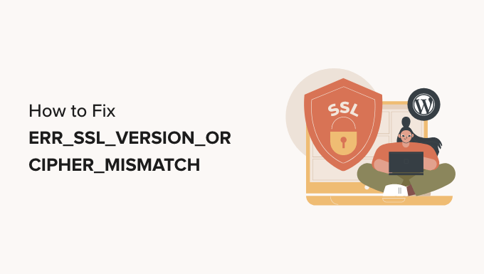 如何修复 WordPress 中的“ERR_SSL_VERSION_OR_CIPHER_MISMATCH”