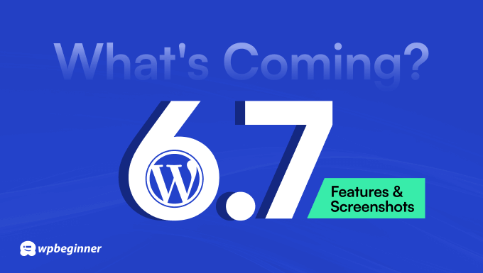 Detailed look at the upcoming WordPress 6.7 release