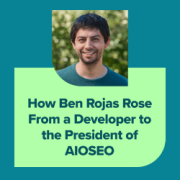 How Ben Rojas rose from a developer to the president of AIOSEO